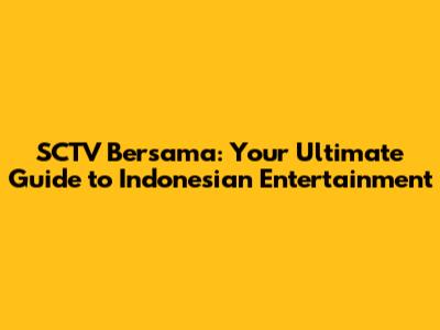 SCTV Bersama: Your Ultimate Guide to Indonesian Entertainment