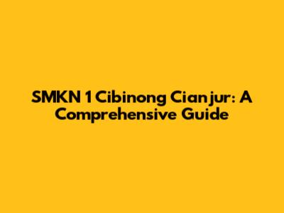 SMKN 1 Cibinong Cianjur: A Comprehensive Guide