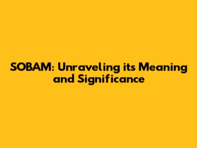 SOBAM: Unraveling its Meaning and Significance