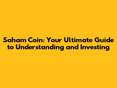 Saham Coin: Your Ultimate Guide to Understanding and Investing