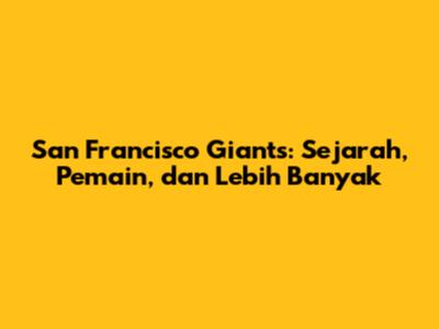 San Francisco Giants: Sejarah, Pemain, dan Lebih Banyak