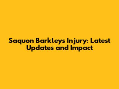 Saquon Barkley's Injury: Latest Updates and Impact