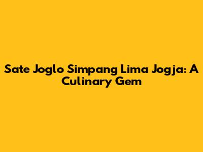 Sate Joglo Simpang Lima Jogja: A Culinary Gem