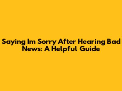 Saying 'I'm Sorry' After Hearing Bad News: A Helpful Guide