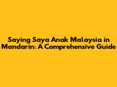 Saying 'Saya Anak Malaysia' in Mandarin: A Comprehensive Guide