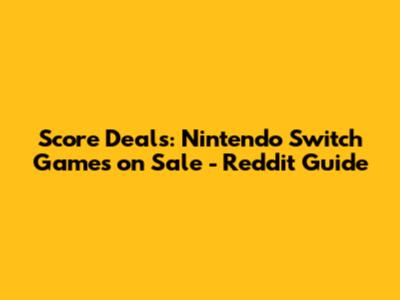 Score Deals: Nintendo Switch Games on Sale - Reddit Guide