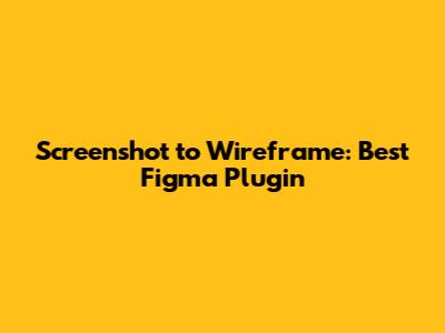 Screenshot to Wireframe: Best Figma Plugin