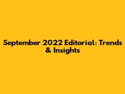 September 2022 Editorial: Trends & Insights
