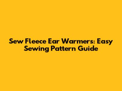 Sew Fleece Ear Warmers: Easy Sewing Pattern Guide