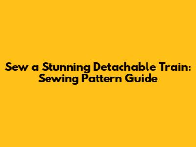 Sew a Stunning Detachable Train: Sewing Pattern Guide