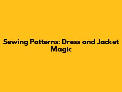Sewing Patterns: Dress and Jacket Magic