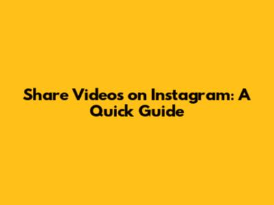 Share Videos on Instagram: A Quick Guide
