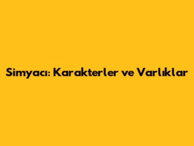 Simyacı: Karakterler ve Varlıklar