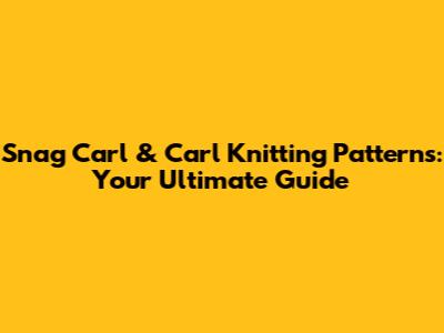 Snag Carl & Carl Knitting Patterns: Your Ultimate Guide