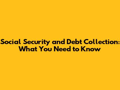 Social Security and Debt Collection: What You Need to Know