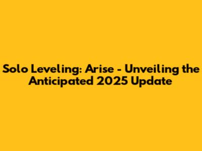 Solo Leveling: Arise - Unveiling the Anticipated 2025 Update