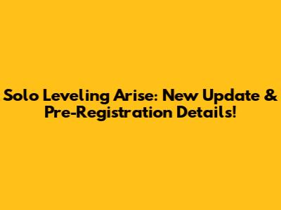 Solo Leveling Arise: New Update & Pre-Registration Details!