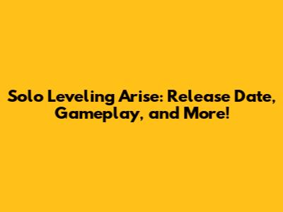 Solo Leveling Arise: Release Date, Gameplay, and More!