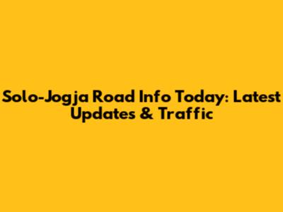 Solo-Jogja Road Info Today: Latest Updates & Traffic