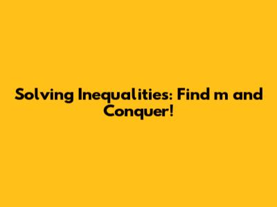 Solving Inequalities: Find 'm' and Conquer!