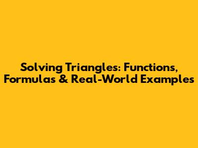 Solving Triangles: Functions, Formulas & Real-World Examples