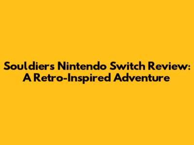 Souldiers Nintendo Switch Review: A Retro-Inspired Adventure
