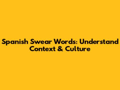 Spanish Swear Words: Understand Context & Culture
