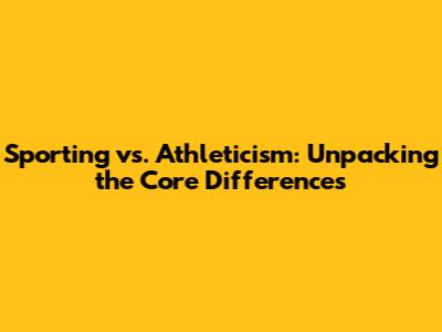 Sporting vs. Athleticism: Unpacking the Core Differences