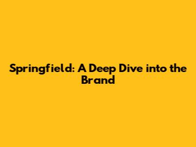 Springfield: A Deep Dive into the Brand