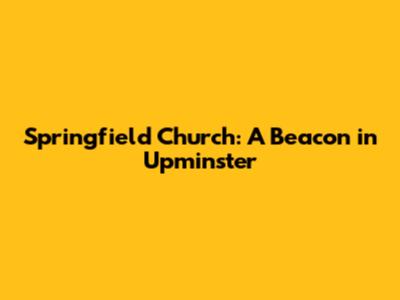 Springfield Church: A Beacon in Upminster