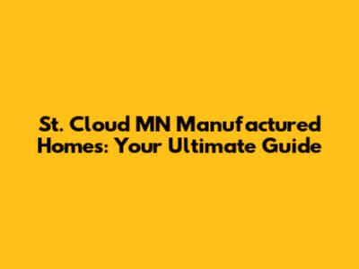 St. Cloud MN Manufactured Homes: Your Ultimate Guide