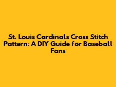 St. Louis Cardinals Cross Stitch Pattern: A DIY Guide for Baseball Fans