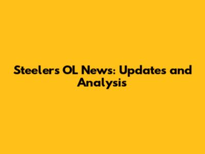Steelers OL News: Updates and Analysis