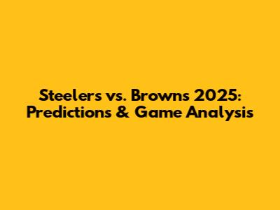 Steelers vs. Browns 2025: Predictions & Game Analysis