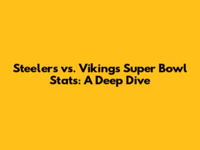 Steelers vs. Vikings Super Bowl Stats: A Deep Dive