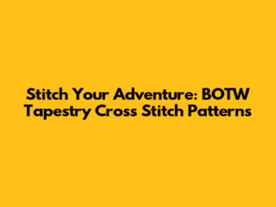 Stitch Your Adventure: BOTW Tapestry Cross Stitch Patterns
