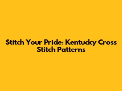 Stitch Your Pride: Kentucky Cross Stitch Patterns