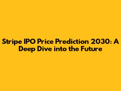 Stripe IPO Price Prediction 2030: A Deep Dive into the Future