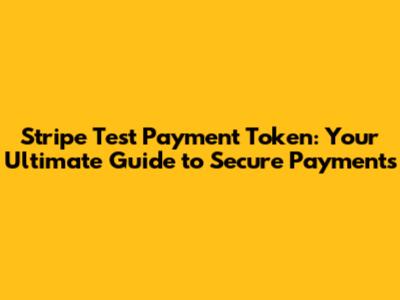 Stripe Test Payment Token: Your Ultimate Guide to Secure Payments