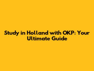 Study in Holland with OKP: Your Ultimate Guide