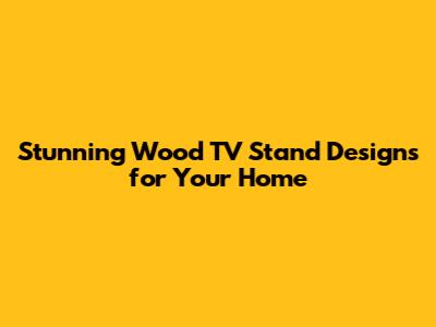 Stunning Wood TV Stand Designs for Your Home