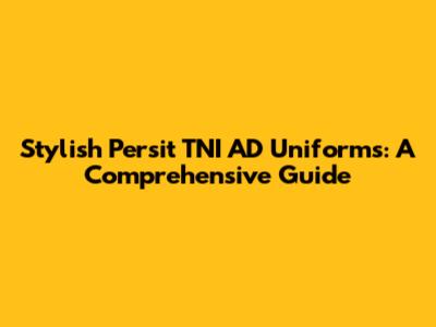 Stylish Persit TNI AD Uniforms: A Comprehensive Guide