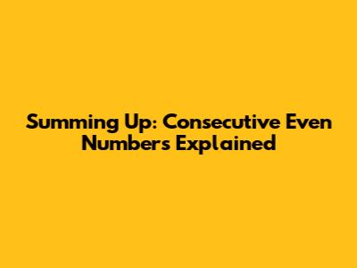 Summing Up: Consecutive Even Numbers Explained