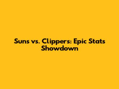 Suns vs. Clippers: Epic Stats Showdown
