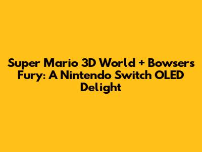 Super Mario 3D World + Bowser's Fury: A Nintendo Switch OLED Delight