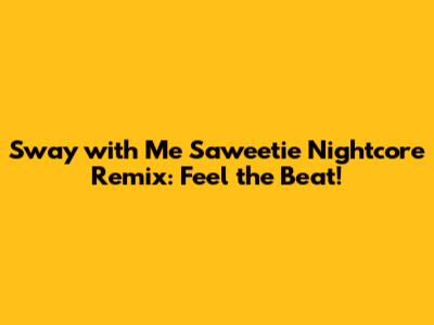 Sway with Me Saweetie Nightcore Remix: Feel the Beat!