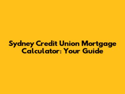 Sydney Credit Union Mortgage Calculator: Your Guide