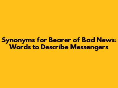 Synonyms for 'Bearer of Bad News': Words to Describe Messengers