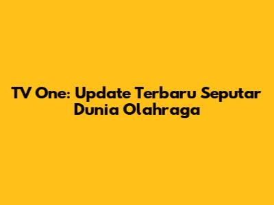TV One: Update Terbaru Seputar Dunia Olahraga