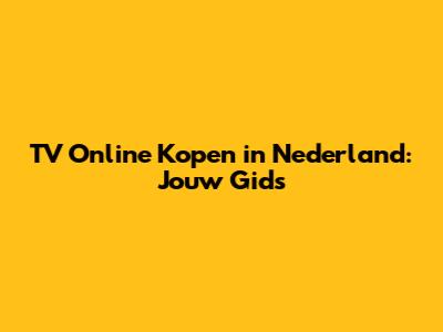 TV Online Kopen in Nederland: Jouw Gids